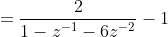 = \frac{2}{1 - z^{-1} - 6 z^{-2}} -1
